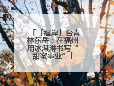 「福岸」台青林东岳：在福州用冰淇淋书写“甜蜜事业”
