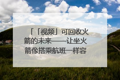 「视频」可回收火箭的未来——让坐火箭像搭乘航班一样容易｜路演记
