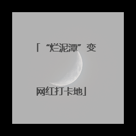 “烂泥潭”变网红打卡地