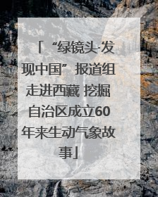 “绿镜头·发现中国”报道组走进西藏 挖掘自治区成立60年来生动气象故事