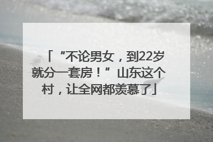 “不论男女，到22岁就分一套房！”山东这个村，让全网都羡慕了