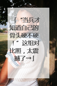 “当兵才知道自己的骨头硬不硬！”这组对比照，太震撼了→