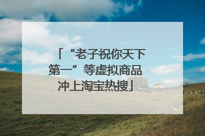 “老子祝你天下第一”等虚拟商品冲上淘宝热搜