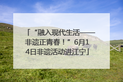 “融入现代生活——非遗正青春！”6月14日非遗活动进江宁