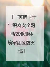 “黄鹤卫士”织密安全网 新就业群体筑牢社区防火墙