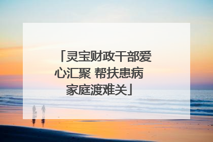 灵宝财政干部爱心汇聚 帮扶患病家庭渡难关