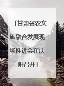 甘肃省农文旅融合发展现场推进会在庆阳召开
