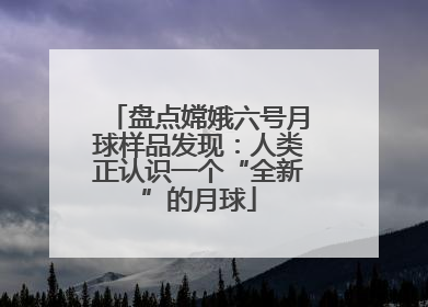 盘点嫦娥六号月球样品发现：人类正认识一个“全新”的月球
