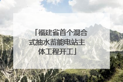 福建省首个混合式抽水蓄能电站主体工程开工