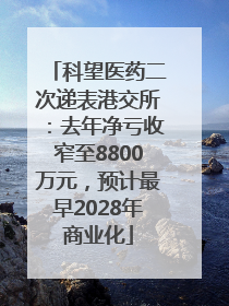 科望医药二次递表港交所：去年净亏收窄至8800万元，预计最早2028年商业化