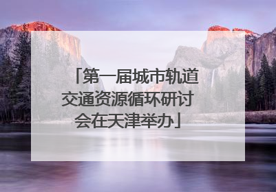 第一届城市轨道交通资源循环研讨会在天津举办