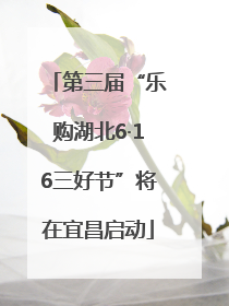 第三届“乐购湖北6·16三好节”将在宜昌启动