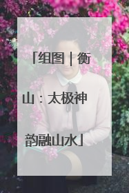组图｜衡山：太极神韵融山水