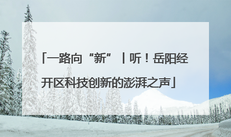 一路向“新”丨听！岳阳经开区科技创新的澎湃之声
