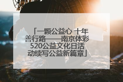 一颗公益心 十年善行路——南京体彩520公益文化日活动续写公益新篇章