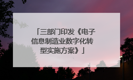 三部门印发《电子信息制造业数字化转型实施方案》
