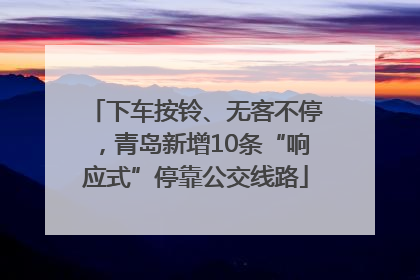 下车按铃、无客不停，青岛新增10条“响应式”停靠公交线路
