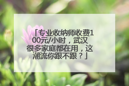 专业收纳师收费100元/小时，武汉很多家庭都在用，这潮流你跟不跟？