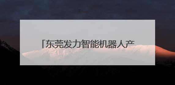 东莞发力智能机器人产业创新 狗熊机器人领跑低速无人驾驶赛道
