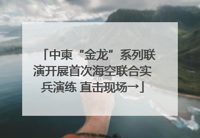 中柬“金龙”系列联演开展首次海空联合实兵演练 直击现场→