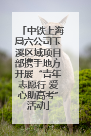 中铁上海局六公司玉溪区域项目部携手地方开展“青年志愿行 爱心助高考”活动