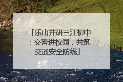 乐山井研三江初中：交警进校园，共筑交通安全防线