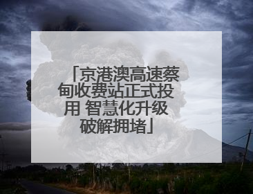 京港澳高速蔡甸收费站正式投用 智慧化升级破解拥堵