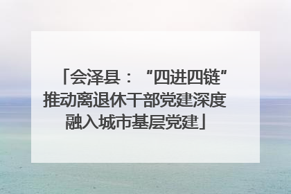 会泽县：“四进四链”推动离退休干部党建深度融入城市基层党建