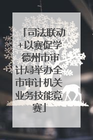 司法联动+以赛促学 德州市审计局举办全市审计机关业务技能竞赛