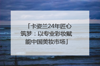 卡姿兰24年匠心筑梦：以专业彩妆赋能中国美妆市场