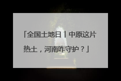 全国土地日丨中原这片热土，河南咋守护？