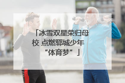 冰雪双星荣归母校 点燃郓城少年“体育梦”