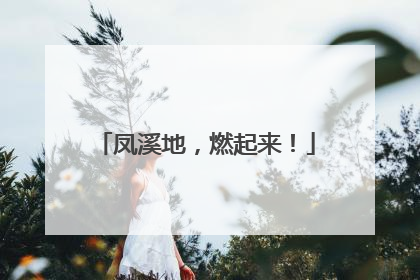 凤溪地，燃起来！