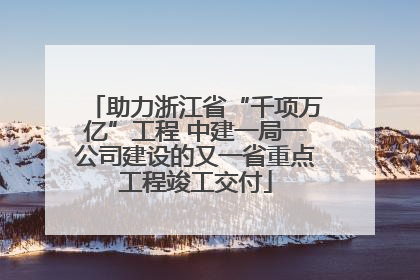 助力浙江省“千项万亿”工程 中建一局一公司建设的又一省重点工程竣工交付