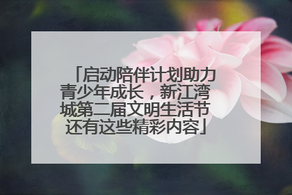 启动陪伴计划助力青少年成长，新江湾城第二届文明生活节还有这些精彩内容