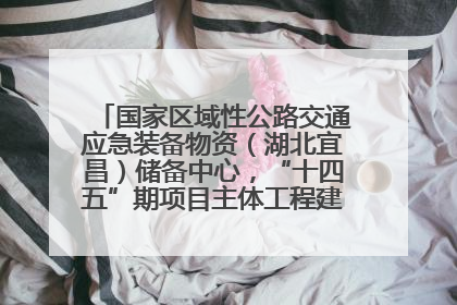 国家区域性公路交通应急装备物资（湖北宜昌）储备中心，“十四五”期项目主体工程建设基本完工