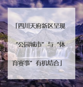 四川天府新区呈现“公园城市”与“体育赛事”有机结合