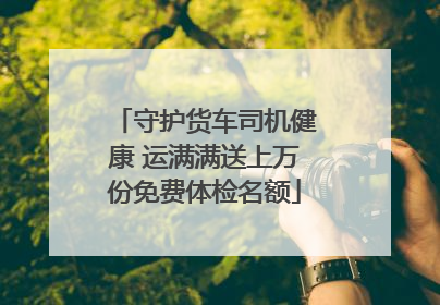 守护货车司机健康 运满满送上万份免费体检名额