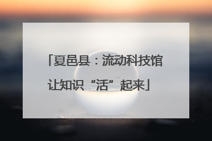 夏邑县：流动科技馆让知识“活”起来