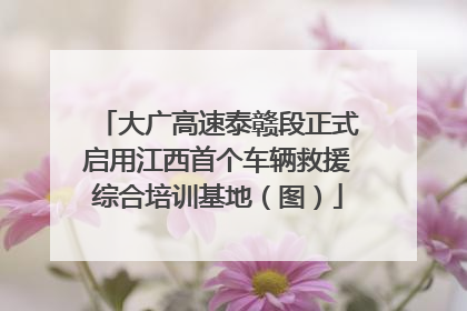 大广高速泰赣段正式启用江西首个车辆救援综合培训基地（图）