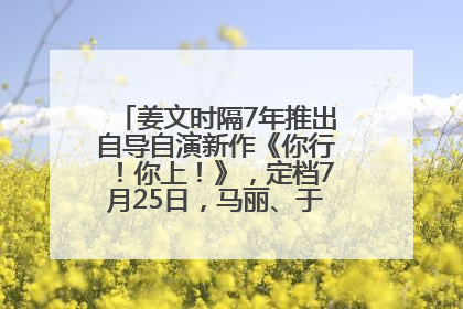 姜文时隔7年推出自导自演新作《你行！你上！》，定档7月25日，马丽、于和伟、辛芷蕾出演
