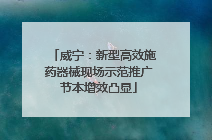 威宁：新型高效施药器械现场示范推广节本增效凸显