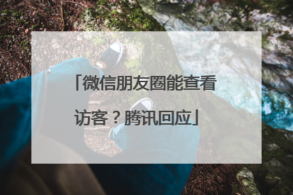 微信朋友圈能查看访客？腾讯回应