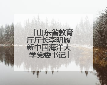 山东省教育厅厅长李明履新中国海洋大学党委书记