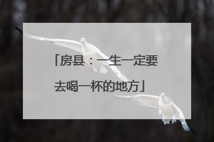 房县：一生一定要去喝一杯的地方