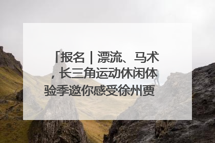 报名｜漂流、马术，长三角运动休闲体验季邀你感受徐州贾汪的“夏日限定”