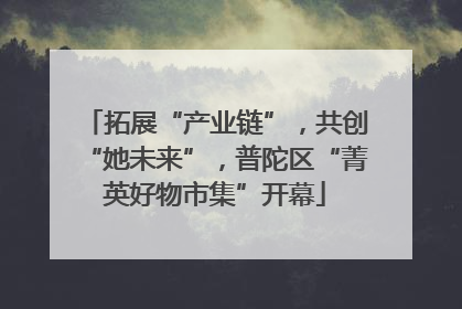 拓展“产业链”,共创“她未来”,普陀区“菁英好物市集”开幕