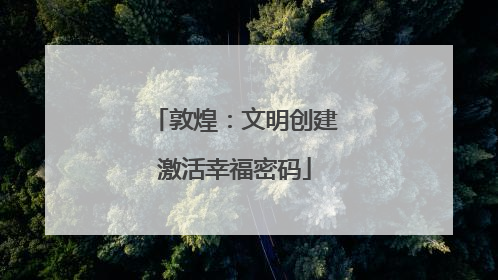 敦煌：文明创建激活幸福密码