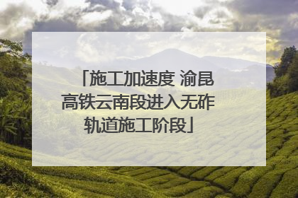 施工加速度 渝昆高铁云南段进入无砟轨道施工阶段