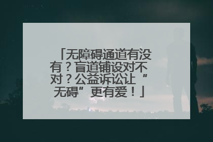 无障碍通道有没有？盲道铺设对不对？公益诉讼让“无碍”更有爱！